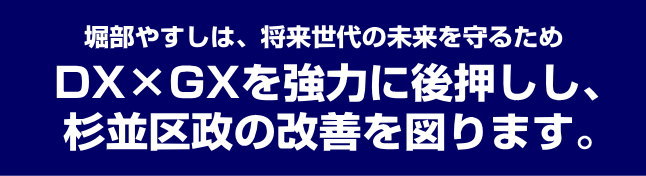 堀部やすしは、将来世代の未来を守るため DX×GXを強力に後押しし、杉並区政の改善を図ります。